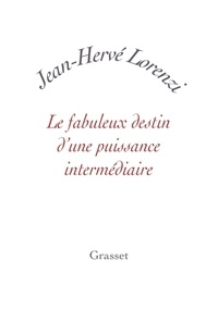 Jean-Hervé Lorenzi - Le fabuleux destin d'une puissance intermédiaire.