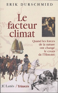 Erik Durschmied - Le facteur climat - Quand les forces de la nature ont changé le cours de l'Histoire.