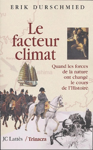 Erik Durschmied - Le facteur climat - Quand les forces de la nature ont changé le cours de l'Histoire.