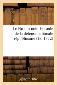 Anonyme - Le Fanion noir. Épisode de la défense nationale républicaine, pour servir à l'histoire.