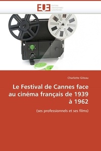 Charlotte Giteau - Le Festival de Cannes face au cinéma français de 1939 à 1962.