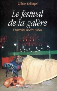Gilbert Schlogel - Le festival de la galère ou L'itinéraire du Père Hubert.