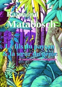 Raymond Matabosch - Le fils du paysan et la soeur du génie & autres contes sénégalais.