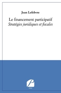 Jean Lefebvre - Le financement participatif - Stratégies juridiques et fiscales.