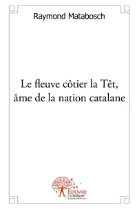 Le fleuve côtier la Têt, âme de la nation catalane