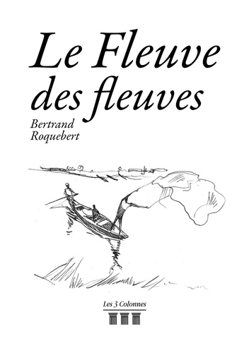 Bertrand Roquebert - Le fleuve des fleuves.