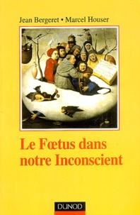 Jean Bergeret et Marcel Houser - Le foetus dans notre inconscient.