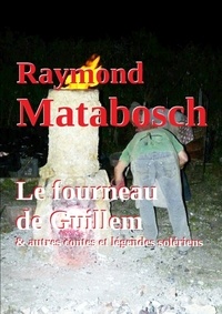 Raymond Matabosch - Le fourneau de Guillem & autres contes et légendes solériens.