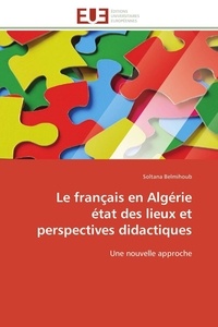 Soltana Belmihoub - Le français en Algérie état des lieux et perspectives didactiques - Une nouvelle approche.