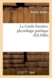 Arthur Breton - Le garde forestier, physiologie poétique.
