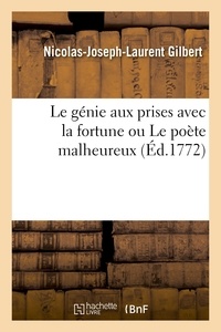 Nicolas-Joseph-Laurent Gilbert - Le génie aux prises avec la fortune ou Le poète malheureux, pièce.