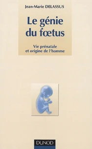 Le génie du foetus. Vie prénatale et origine de l'homme