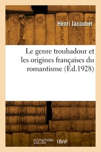 Henri Jacoubet - Le genre troubadour et les origines françaises du romantisme.