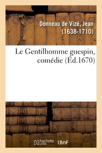 De vizé jean Donneau - Le Gentilhomme guespin, comédie.
