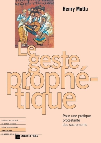Henry Mottu - Le geste prophétique - Pour une pratique protestante des sacrements.