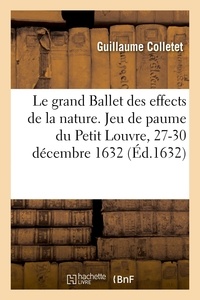 Guillaume Colletet - Le grand Ballet des effects de la nature - Jeu de paume du Petit Louvre, Marest du Temple, 27-30 décembre 1632.