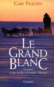 Gary Paulsen - Le Grand Blanc - La course la plus périlleuse du monde : l'Iditarod.