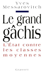 Yves Messarovitch - Le grand gâchis - L'Etat contre les classes moyennes.