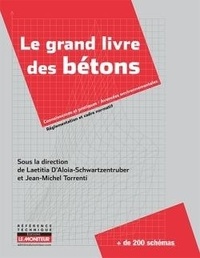 Laetitia Aloia-schwartzentruber et Jean-Michel Torrenti - Le grand livre des bétons - Performance, Formulation, Mise en oeuvre, Contrôle.