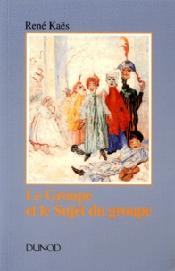 René Kaës - Le groupe et le sujet du groupe - Eléments pour une théorie psychanalytique du groupe.