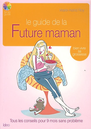 Marie-Astrid Roy - Le guide de la Future maman - Bien vivre sa grossesse.