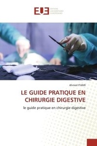 Ahmed Itaimi - Le guide pratique en chirurgie digestive - le guide pratique en chirurgie digestive.