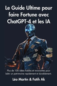 Le Guide Ultime pour faire Fortune avec ChatGPT-4 et les IA