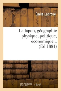 Le Japon, géographie physique, politique, économique... (Éd.1881)