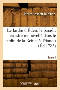 J Buc'hoz-p - Le Jardin d'Éden, le paradis terrestre renouvellé dans le jardin de la Reine, à Trianon. Tome 1.
