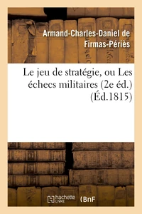 Le jeu de stratégie, ou Les échecs militaires 2e éd.