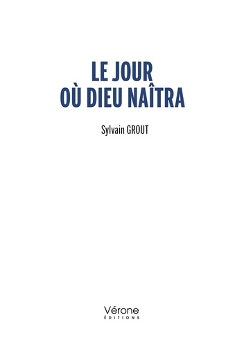 Sylvain Grout - Le jour où Dieu naîtra.