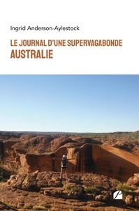 Ingrid Anderson-Aylestock - Le journal d'une supervagabonde : Australie.