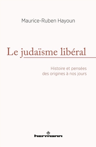 Maurice-Ruben Hayoun - Le judaïsme libéral - Histoire et pensées des origines à nos jours.