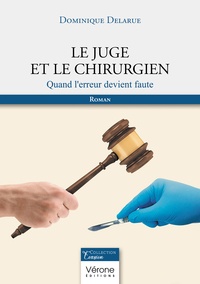 Dominique Delarue - Le juge et le chirurgien - Quand l'erreur devient faute.
