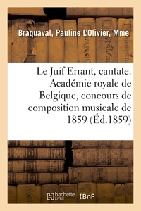 Pauline l'olivier Braquaval - Le Juif Errant, cantate. Académie royale de Belgique, concours de composition musicale de 1859.