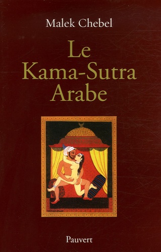 Le Kama-Sutra arabe. Deux mille ans de littérature érotique en Orient