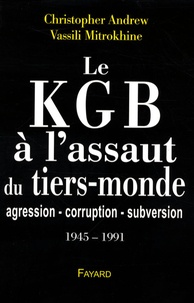 Vassili Mitrokhine et Christopher Andrew - Le KGB à l'assaut du tiers-monde - Agression-corruption-subversion (1945-1991).