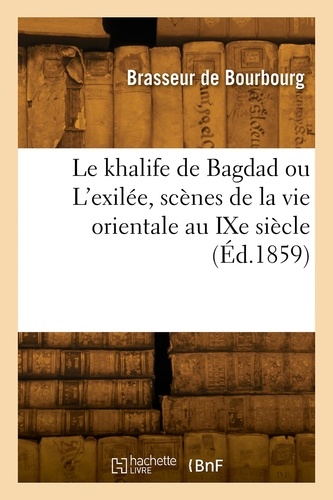Le khalife de Bagdad ou L'exilée, scènes de la vie orientale au IXe siècle