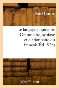 Henri Bauche - Le langage populaire. Grammaire, syntaxe et dictionnaire du français.