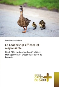 Belend Essie - Le Leadership efficace et responsable - Neuf cles du Leadership Chretien: Management et Decentralisation du Pouvoir.