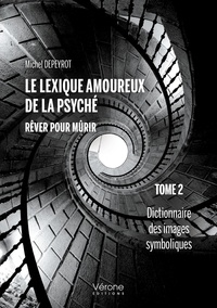 Michel Depeyrot - Le lexique amoureux de la psyché - Rêver pour mûrir. Tome 2 : Dictionnaire des images symboliques.