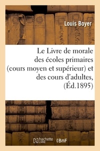 Louis Boyer - Le Livre de morale des écoles primaires (cours moyen et supérieur) et des cours d'adultes, (Éd.1895).