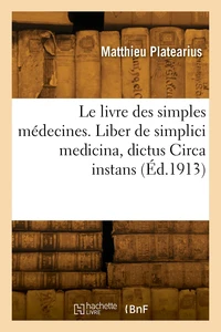 Le livre des simples médecines. Liber de simplici medicina, dictus Circa instans