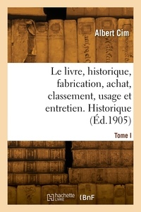 Albert Cim - Le livre, historique, fabrication, achat, classement, usage et entretien. Tome I. Historique.