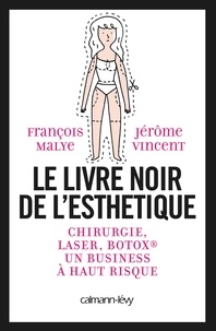 François Malye et Jérôme Vincent - Le livre noir de l'esthétique - Chirurgie, laser, Botox, un business à haut risque.