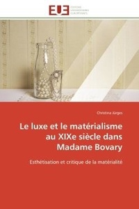 Christina Jurges - Le luxe et le matérialisme au XIXe siècle dans Madame Bovary - Esthétisation et critique de la matérialité.