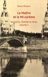 Daniel Rabreau - Le Maître et la mi-Carême - Souvenirs, rêveries et récits, volume 2.