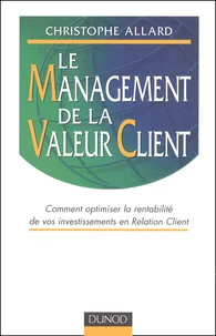 Le management de la valeur client. Comment optimiser la rentabilité de vos investissements en Relation Client