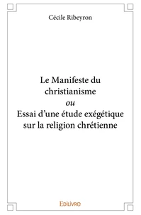 Le Manifeste du christianisme ou Essai d'une étude exégétique sur la religion chrétienne
