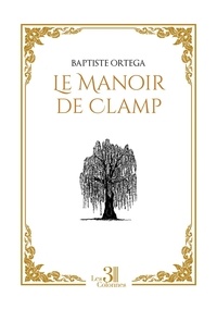 Baptiste Ortega - Le manoir de Clamp.